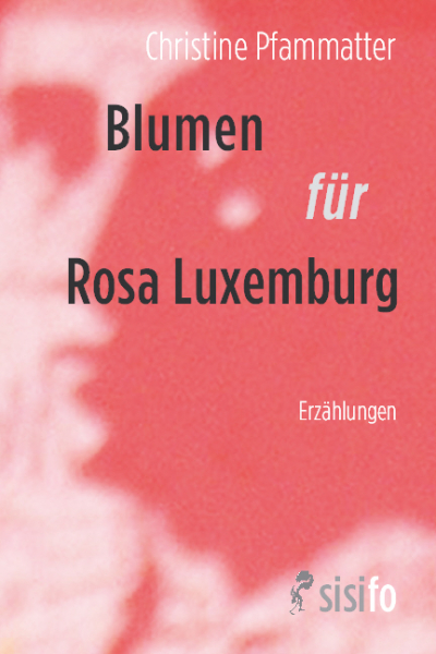 Pfammatter, Christine: Blumen für Rosa Luxemburg