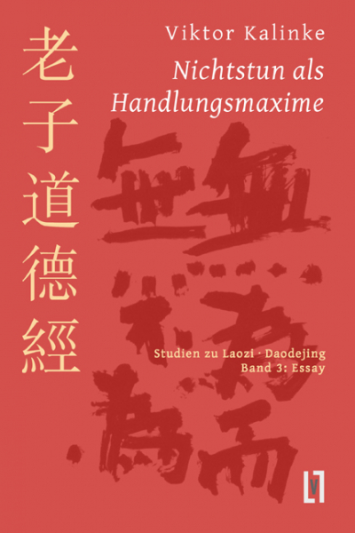 Kalinke, Viktor: Nichtstun als Handlungsmaxime - Studien zu Laozi Daodejing, Bd. 3